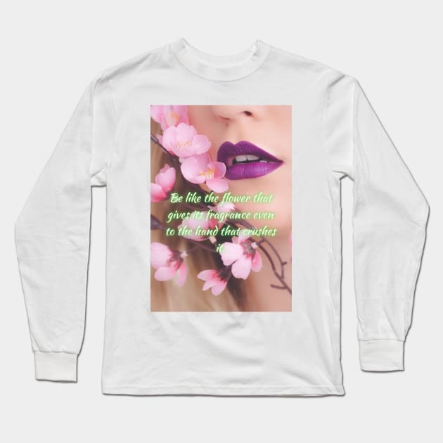 Be like the flower that gives its fragrance even to the hand that crushes it. Long Sleeve T-Shirt by RubyCollection